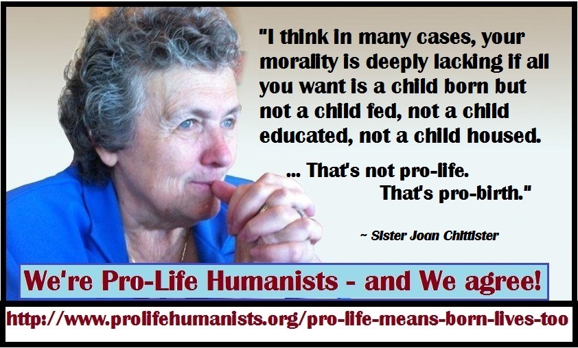 "I think in many cases, your morality is deeply lacking if all you want is a child born but not a child fed, not a child educated, not a child housed." - We're Prolife Humanists and we agree!